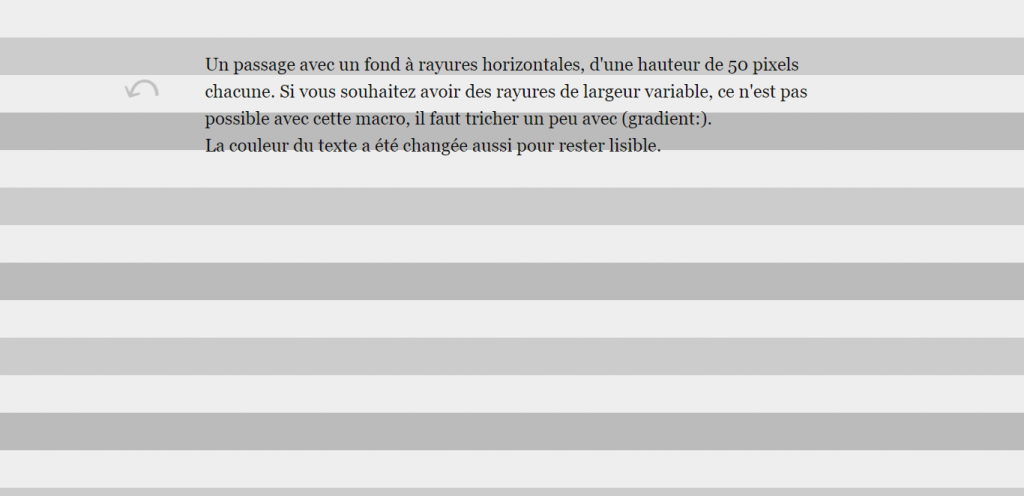 Un passage avec un fond à rayures horizontales, d'une hauteur de 50 pixels chacune. Si vous souhaitez avoir des rayures de largeur variable, ce n'est pas possible avec cette macro, il faut tricher avec (gradient:). La couleur du texte a été changée aussi pour rester lisible.