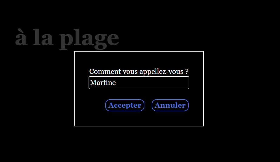 Une page sur laquelle est écrit en très gros à la plage est couverte par une fenêtre pop-up. Dans la fenêtre, on trouve d'abord une question, Comment vous appelez-vous ?, puis un champ de texte dans lequel est écrit Martine et enfin deux boutons, Accepter et Annuler.