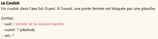 Nouvelle description du couloir par Donjon : 
Le Couloir
Un couloir dans l'axe Est-Ouest. À l'ouest, une porte fermée est bloquée par une planche.